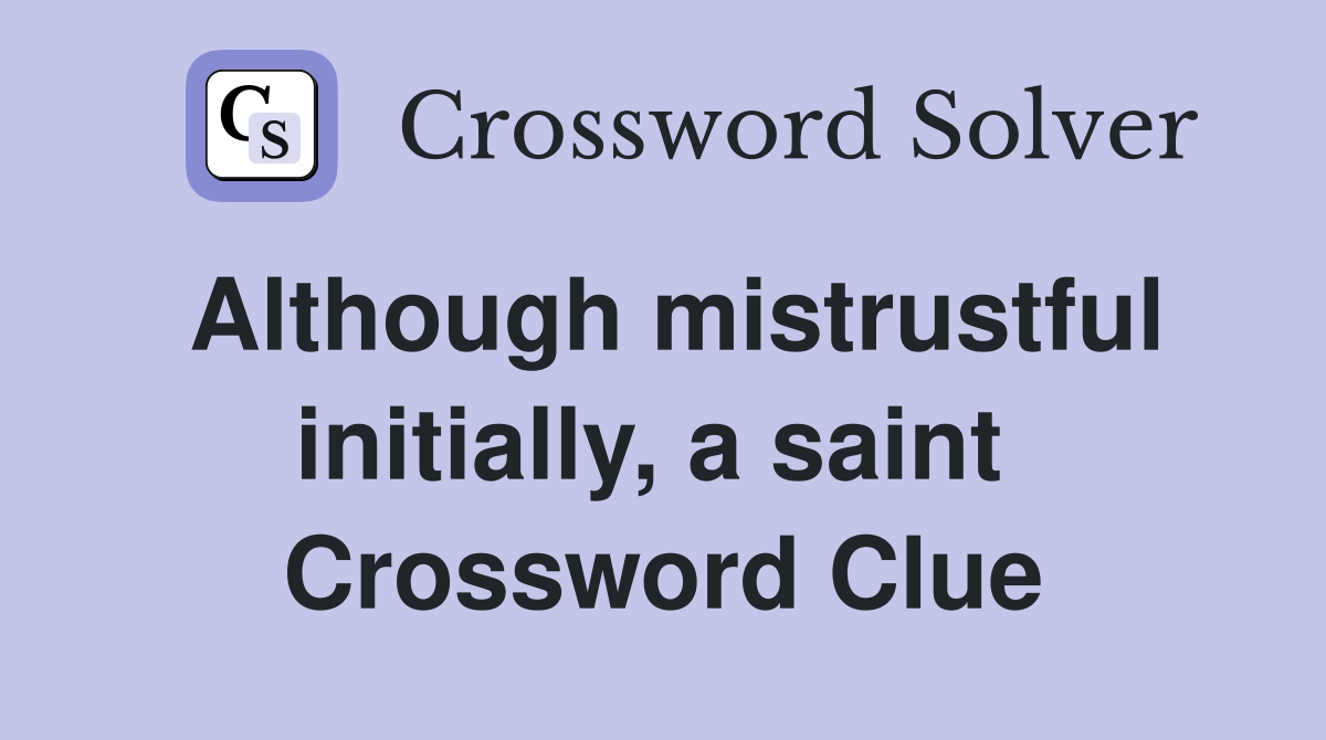 Although mistrustful initially, a saint  Crossword Clue