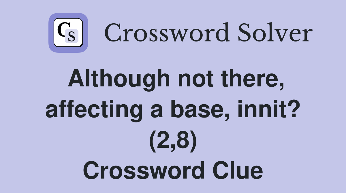 Although not there, affecting a base, innit? (2,8) Crossword Clue