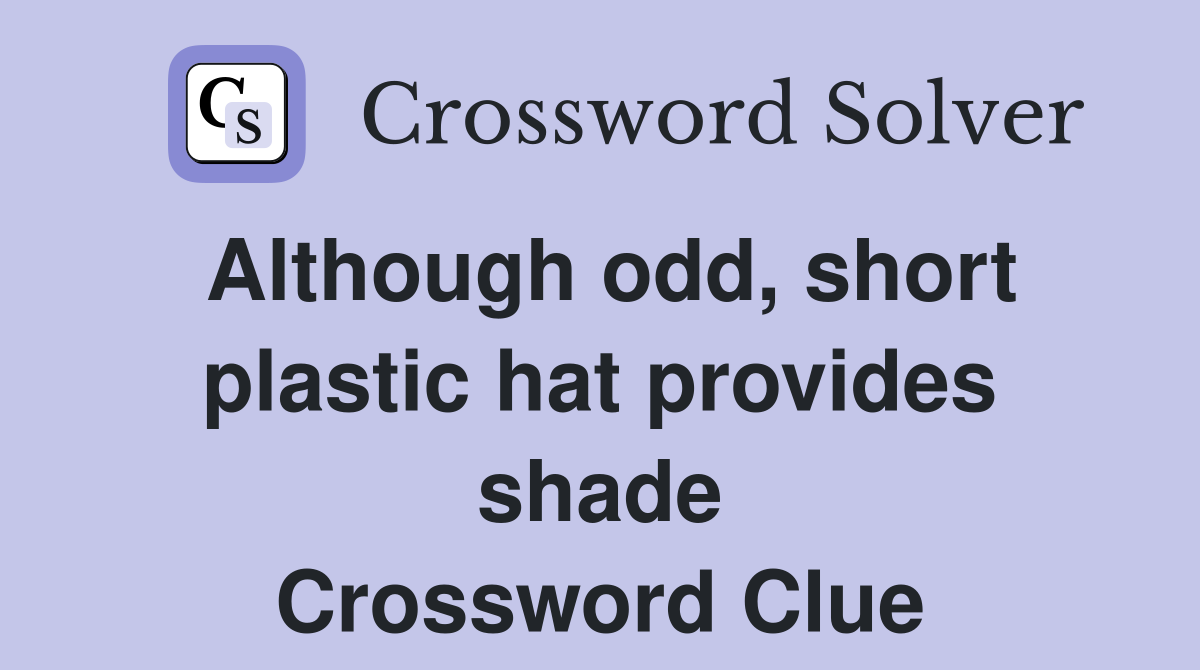 Although odd, short plastic hat provides shade Crossword Clue