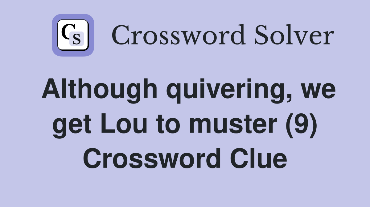 Although quivering, we get Lou to muster (9) Crossword Clue