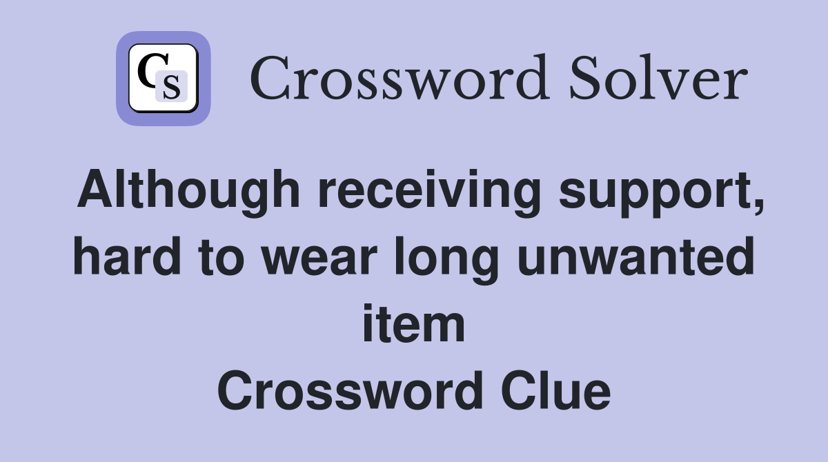 Although receiving support, hard to wear long unwanted item Crossword Clue