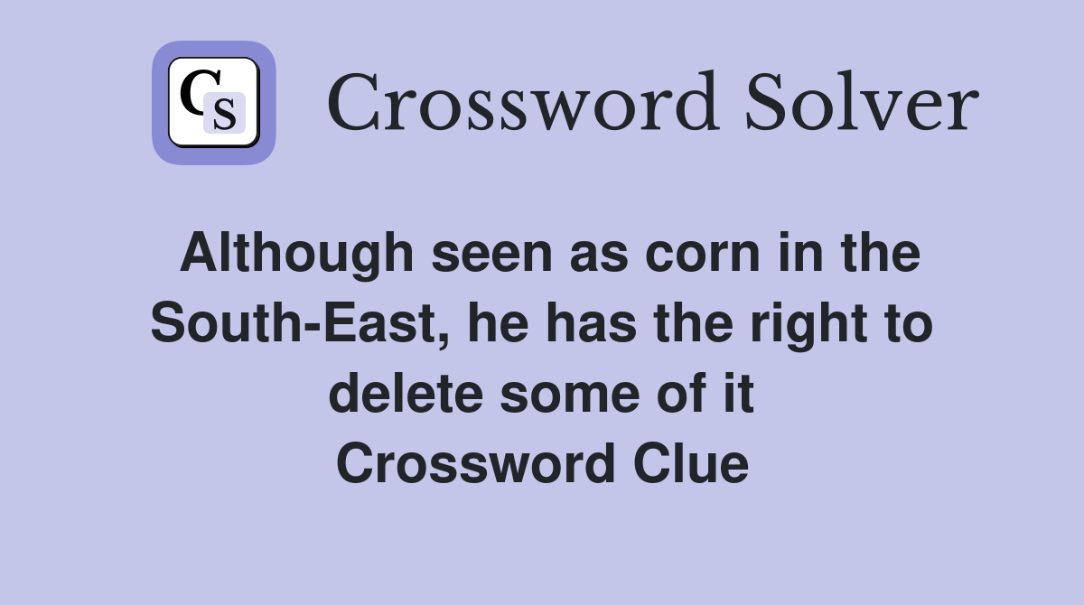 Although seen as corn in the South-East, he has the right to delete some of it Crossword Clue