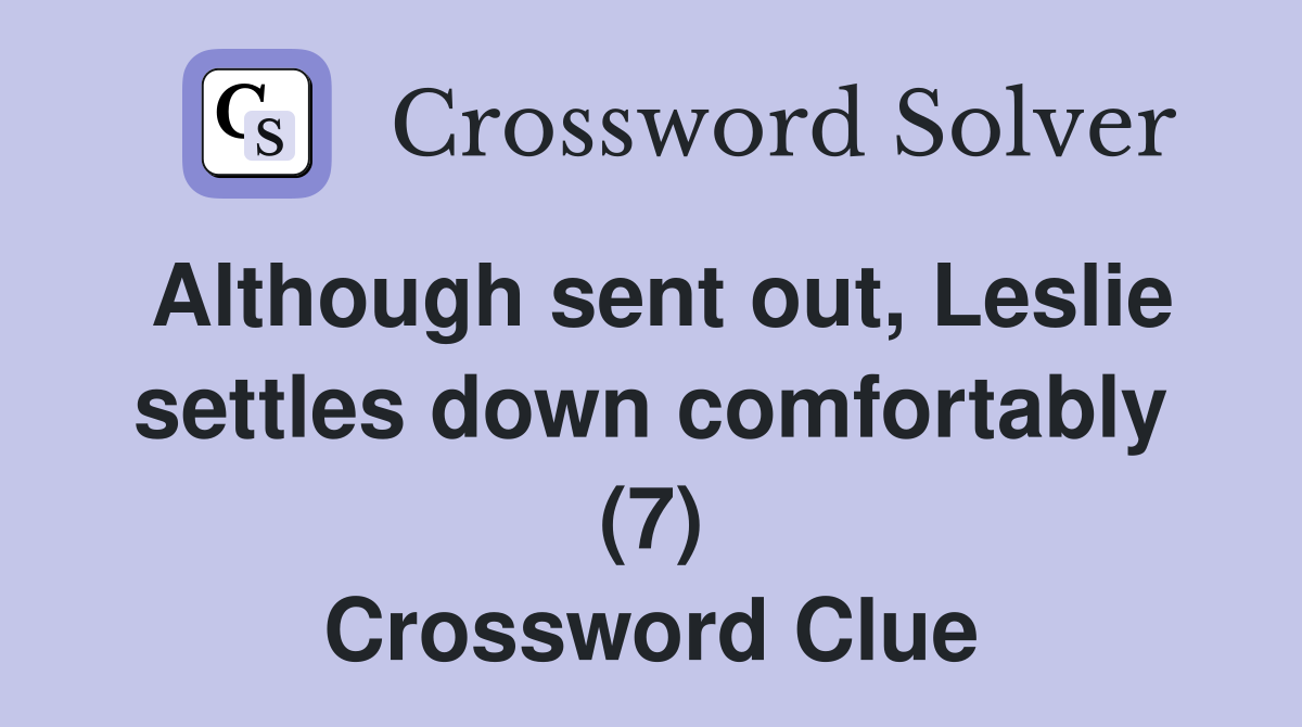 Although sent out, Leslie settles down comfortably (7) Crossword Clue