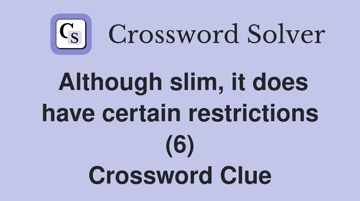 Although slim, it does have certain restrictions (6) Crossword Clue