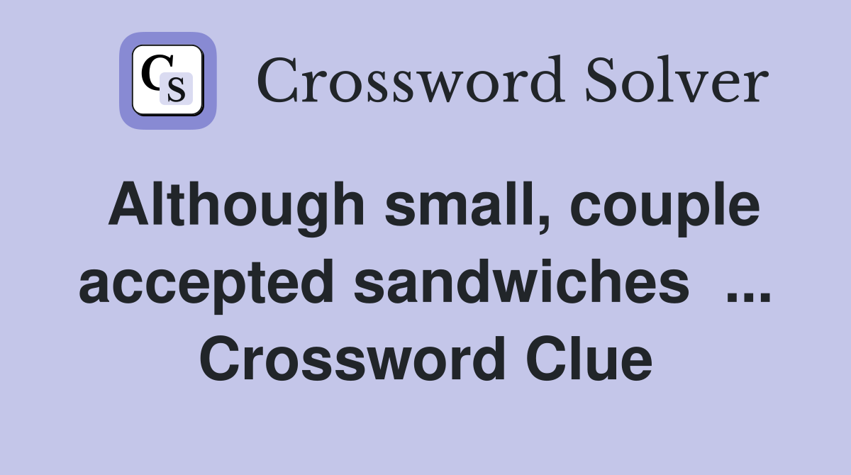 Although small, couple accepted sandwiches  ... Crossword Clue