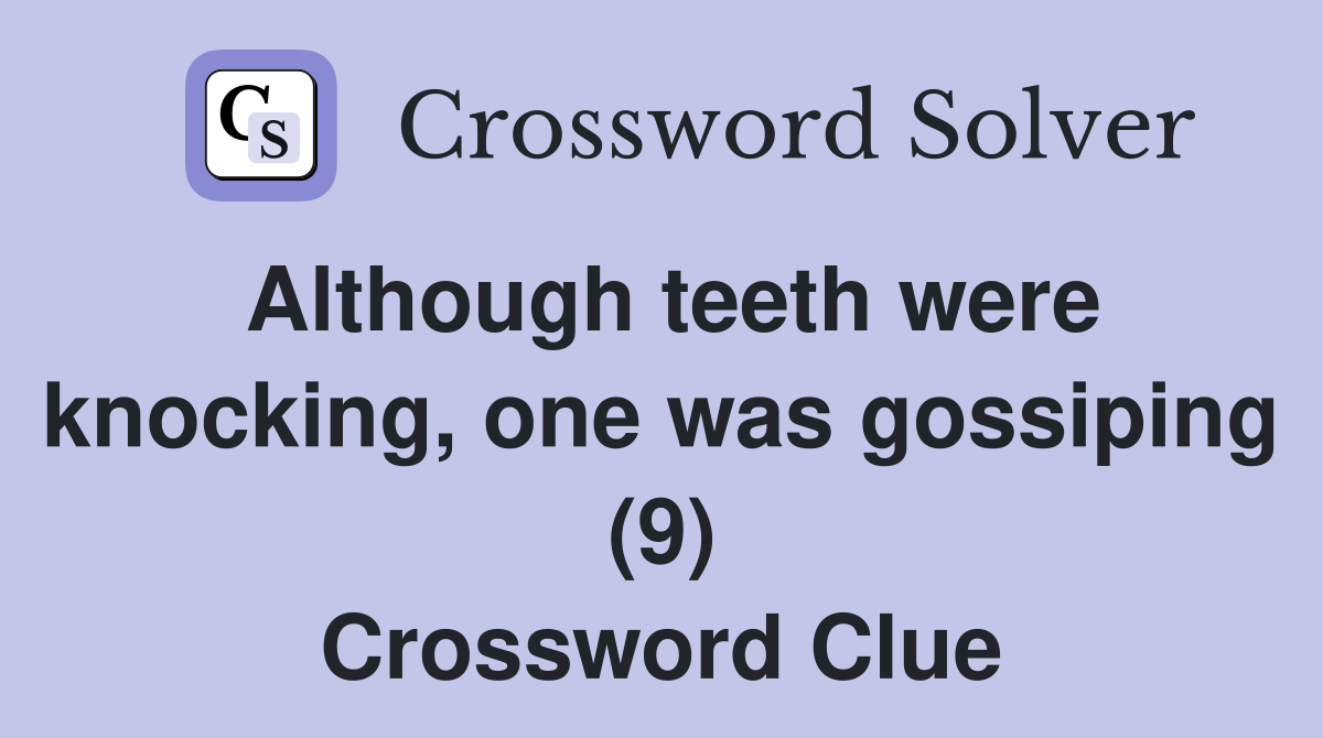 Although teeth were knocking, one was gossiping (9) Crossword Clue