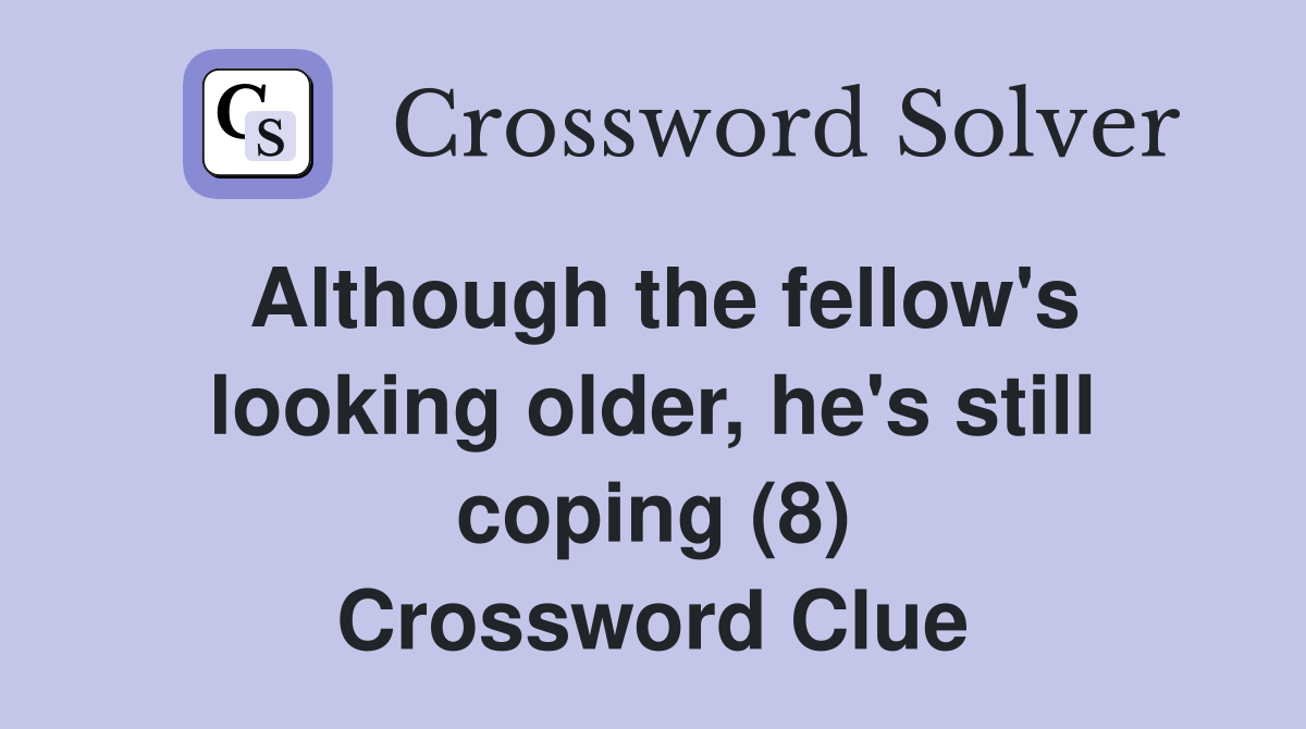 Although the fellow's looking older, he's still coping (8) Crossword Clue