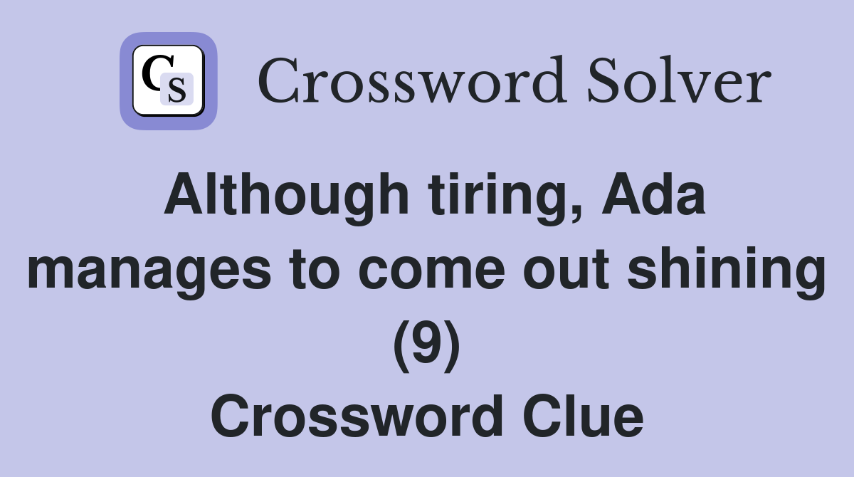 Although tiring, Ada manages to come out shining (9) Crossword Clue