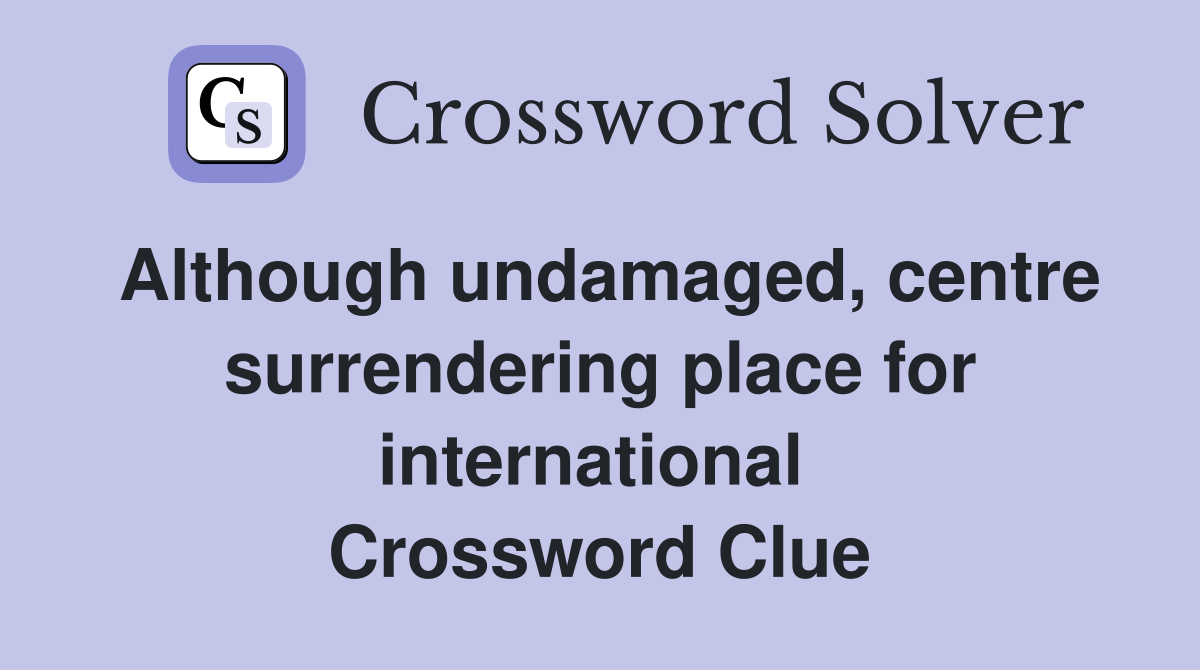 Although undamaged, centre surrendering place for international  Crossword Clue