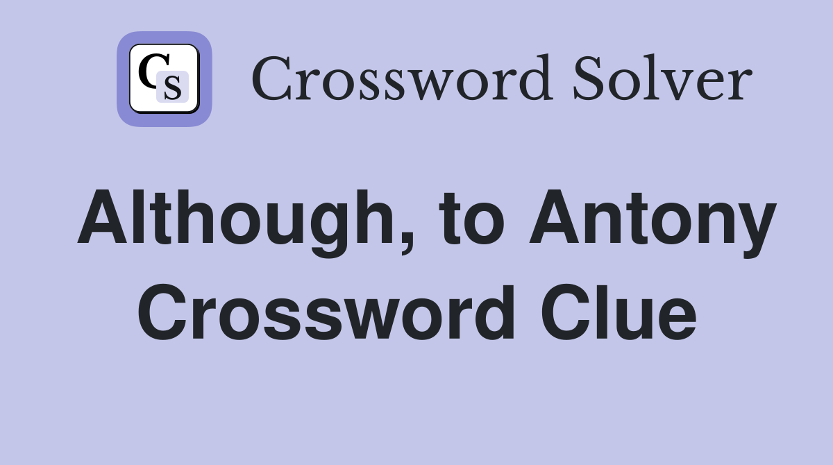Although, to Antony Crossword Clue