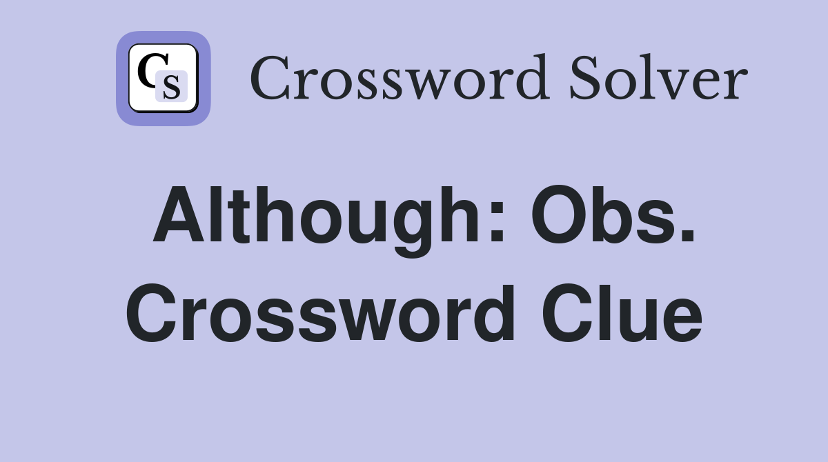 Although: Obs. Crossword Clue
