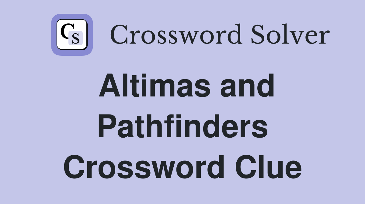Altimas and Pathfinders Crossword Clue