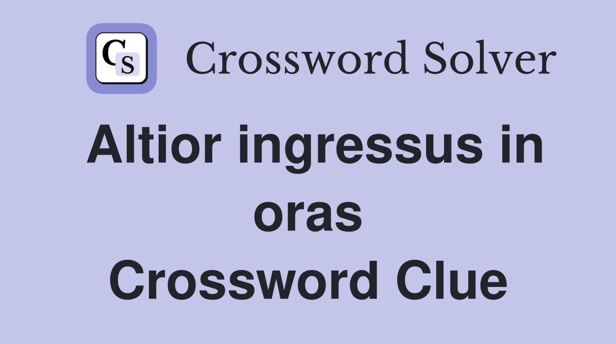 Altior ingressus in oras Crossword Clue