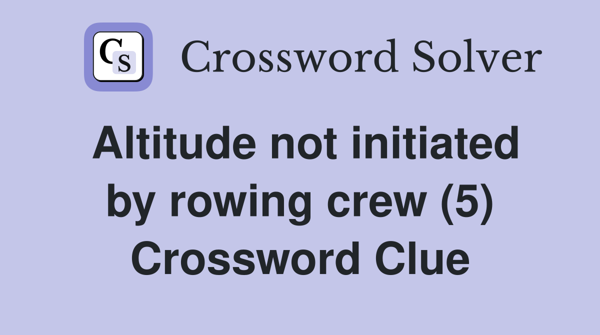 Altitude not initiated by rowing crew (5) Crossword Clue