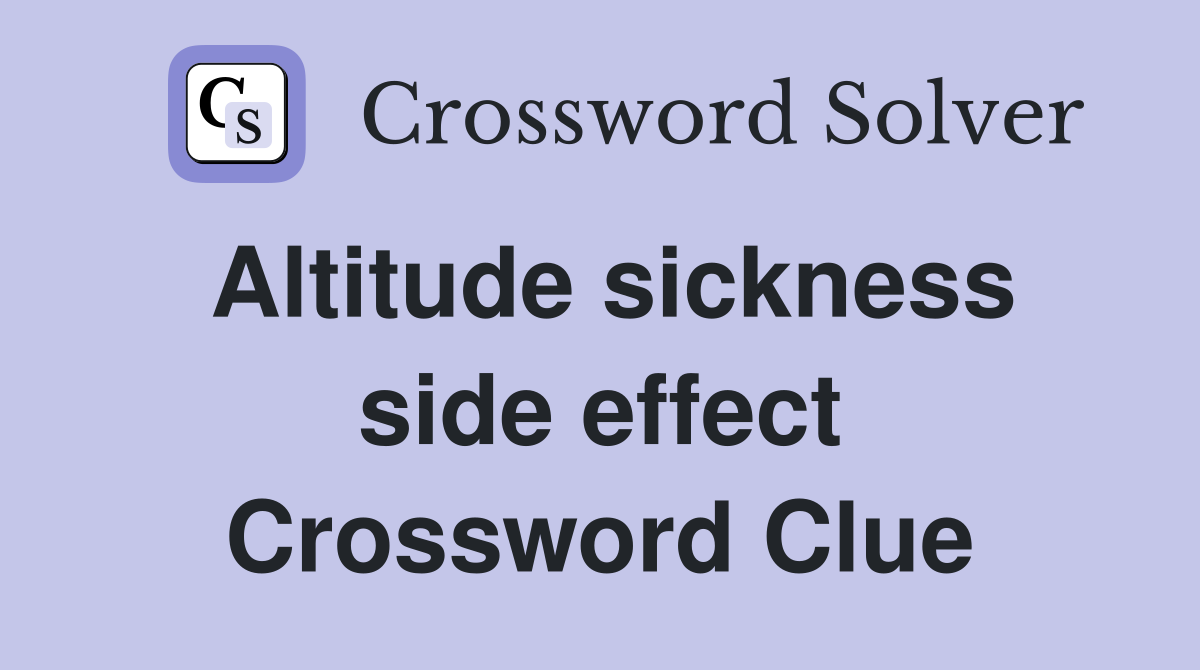 Altitude sickness side effect Crossword Clue