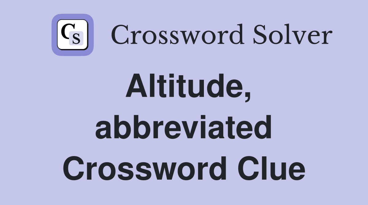 Altitude, abbreviated Crossword Clue