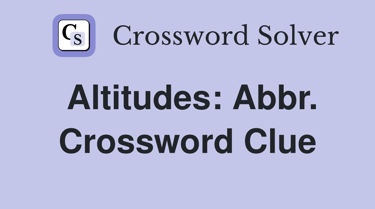 Altitudes: Abbr. Crossword Clue