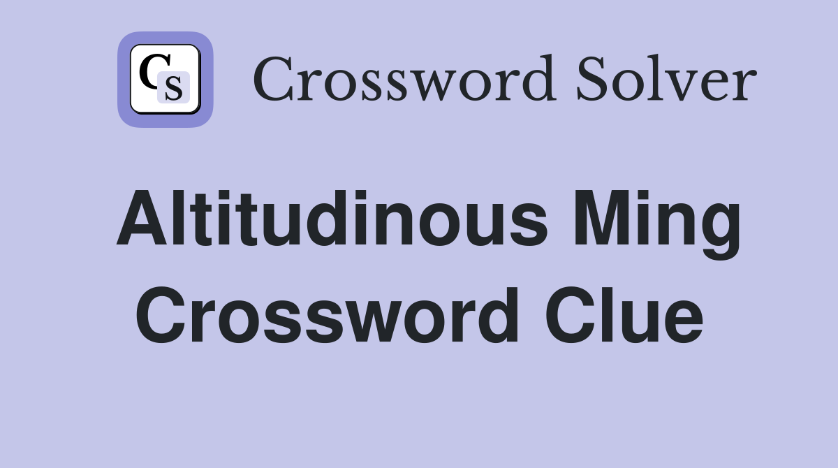 Altitudinous Ming Crossword Clue