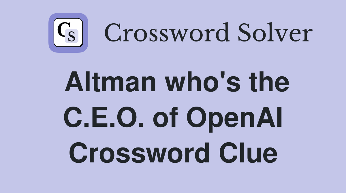 Altman who's the C.E.O. of OpenAI Crossword Clue