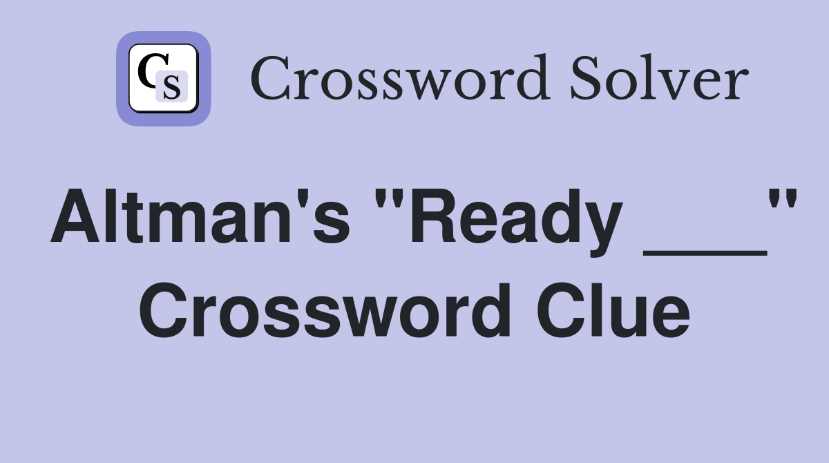 Altman's "Ready ___" Crossword Clue
