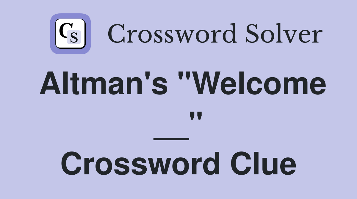 Altman's "Welcome __" Crossword Clue