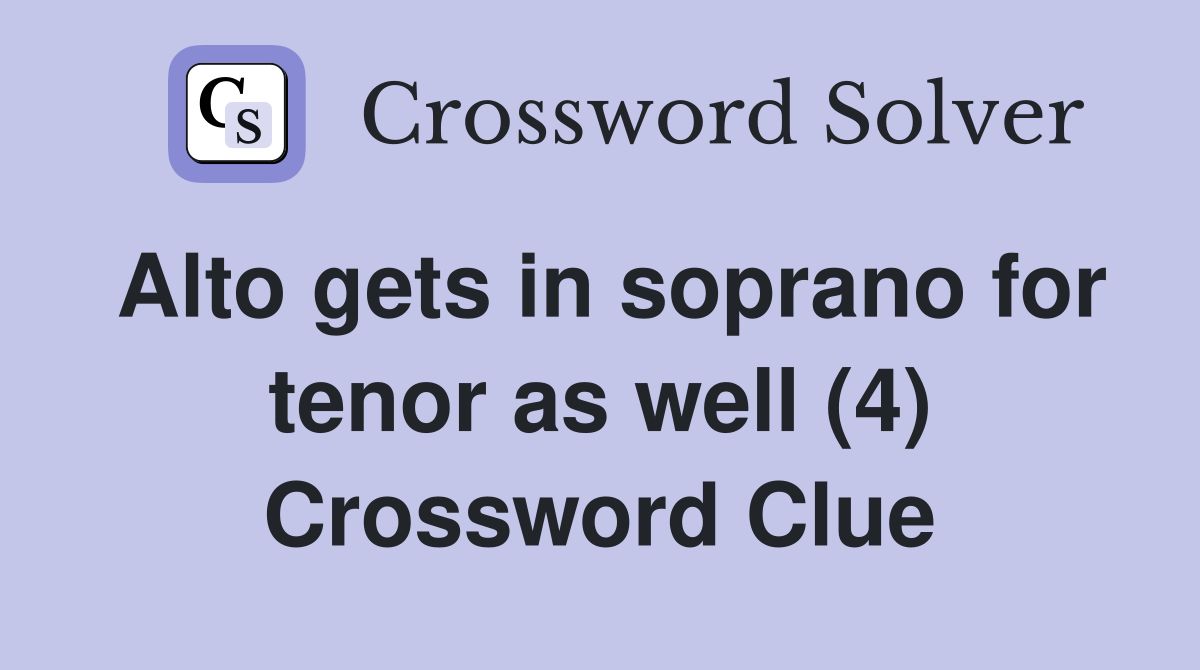 Alto gets in soprano for tenor as well (4) Crossword Clue