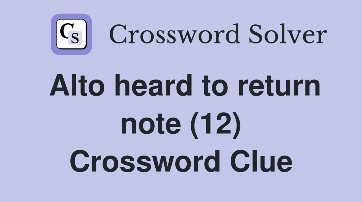 Alto heard to return note (12) Crossword Clue