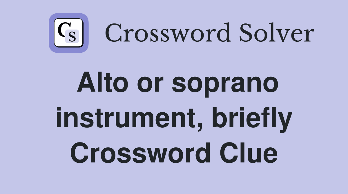 Alto or soprano instrument, briefly Crossword Clue