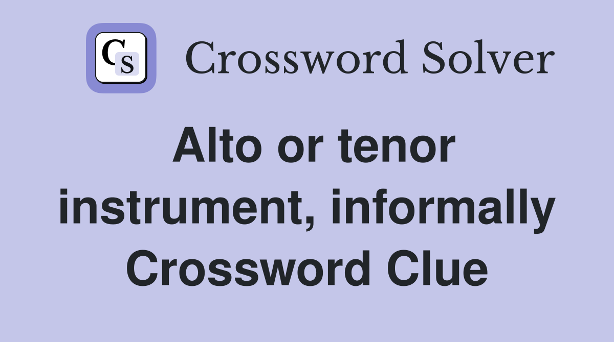 Alto or tenor instrument, informally Crossword Clue