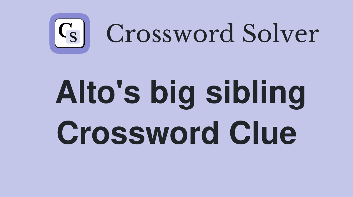 Alto's big sibling Crossword Clue