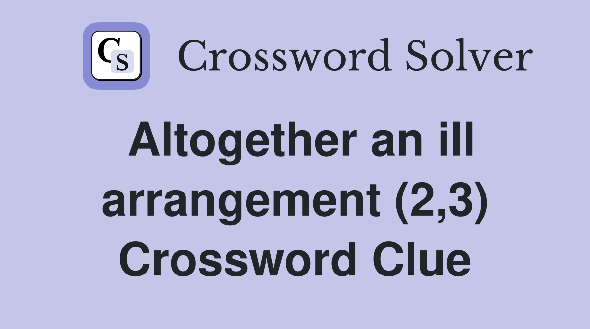 Altogether an ill arrangement (2,3) Crossword Clue