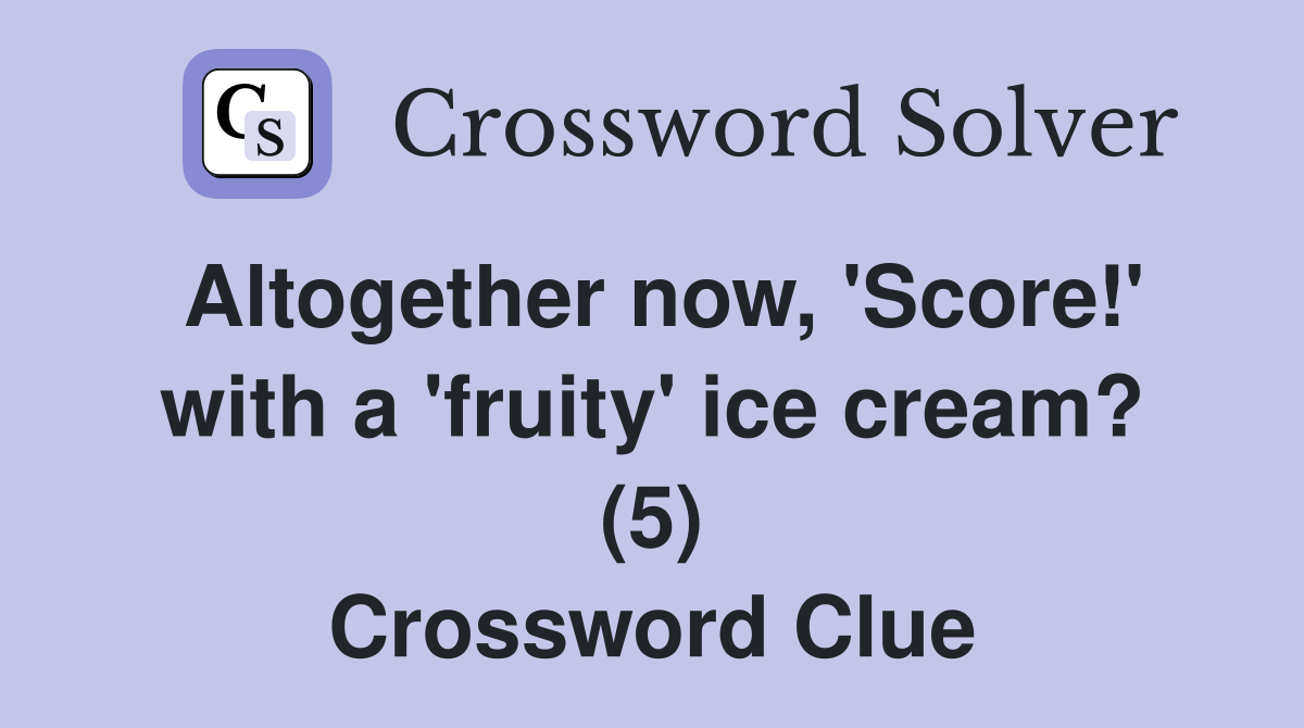 Altogether now, 'Score!' with a 'fruity' ice cream? (5) Crossword Clue