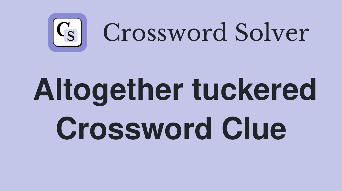 Altogether tuckered Crossword Clue
