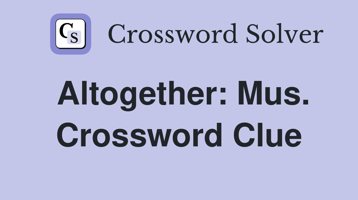 Altogether: Mus. Crossword Clue