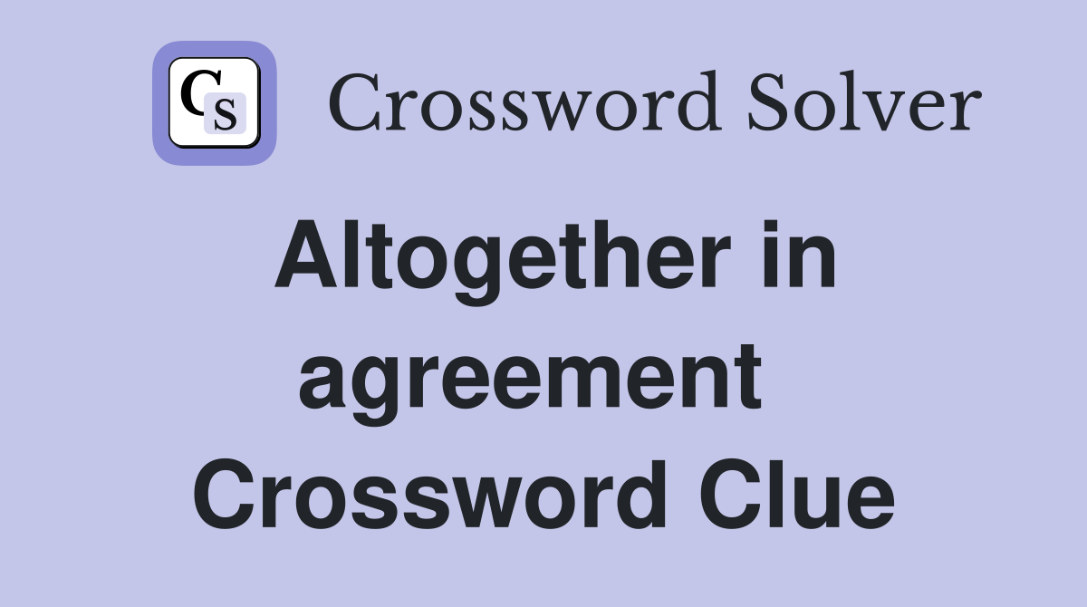 Altogether in agreement  Crossword Clue