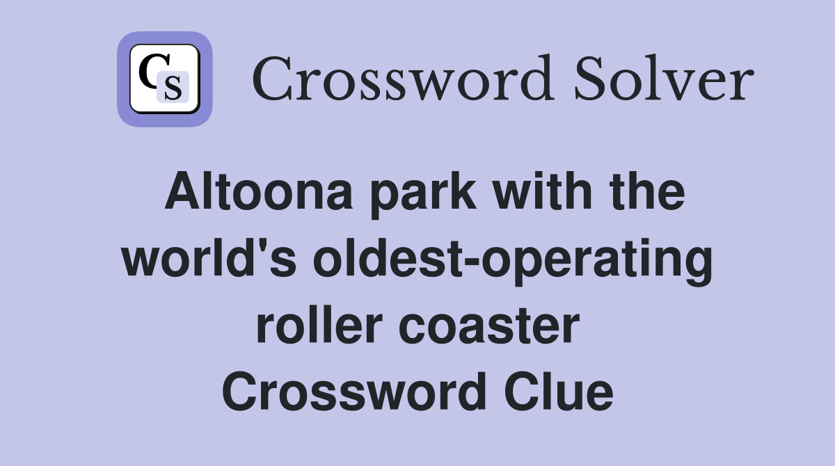 Altoona park with the world's oldest-operating roller coaster Crossword Clue