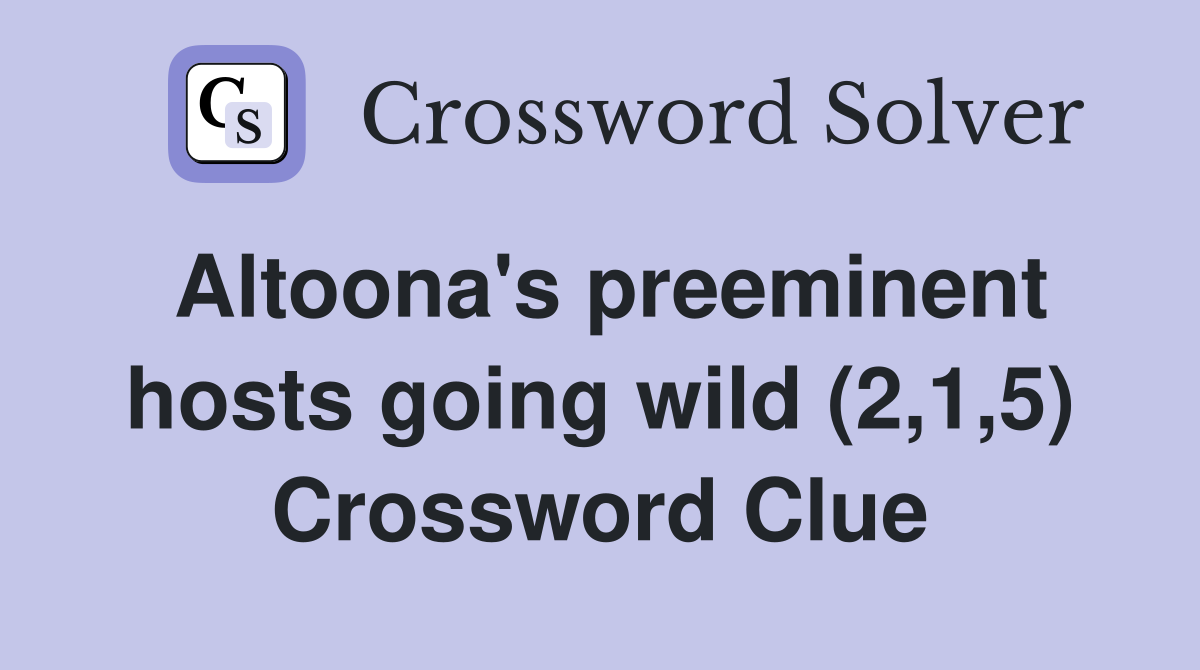 Altoona's preeminent hosts going wild (2,1,5) Crossword Clue