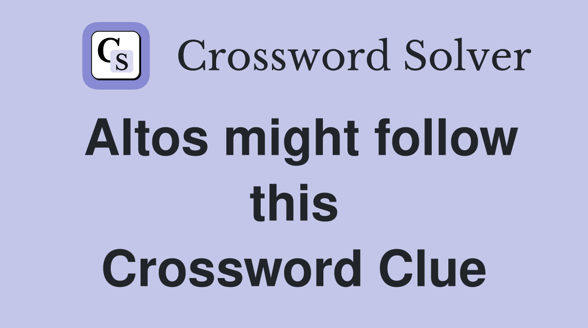 Altos might follow this Crossword Clue