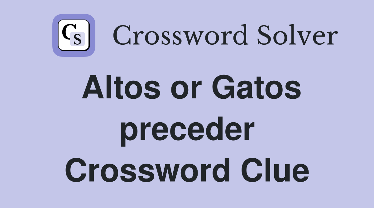 Altos or Gatos preceder Crossword Clue
