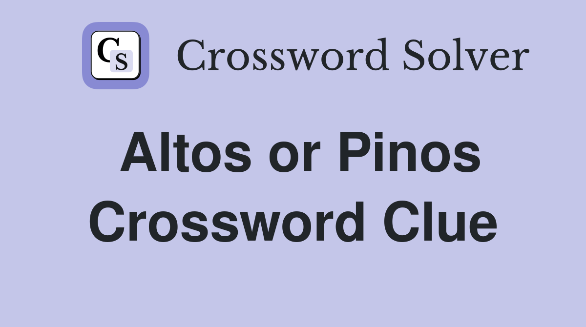 Altos or Pinos Crossword Clue