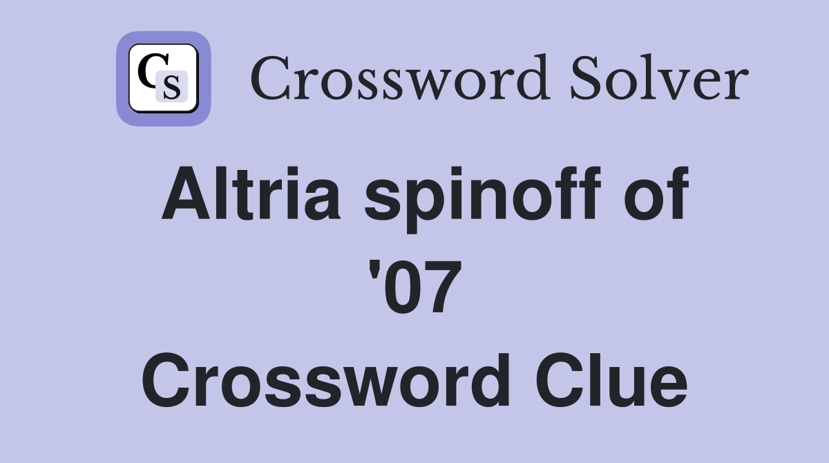 Altria spinoff of '07 Crossword Clue