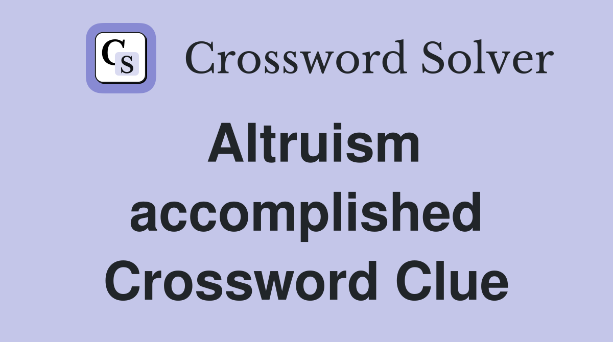 Altruism accomplished Crossword Clue