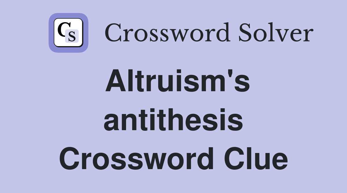 Altruism's antithesis Crossword Clue