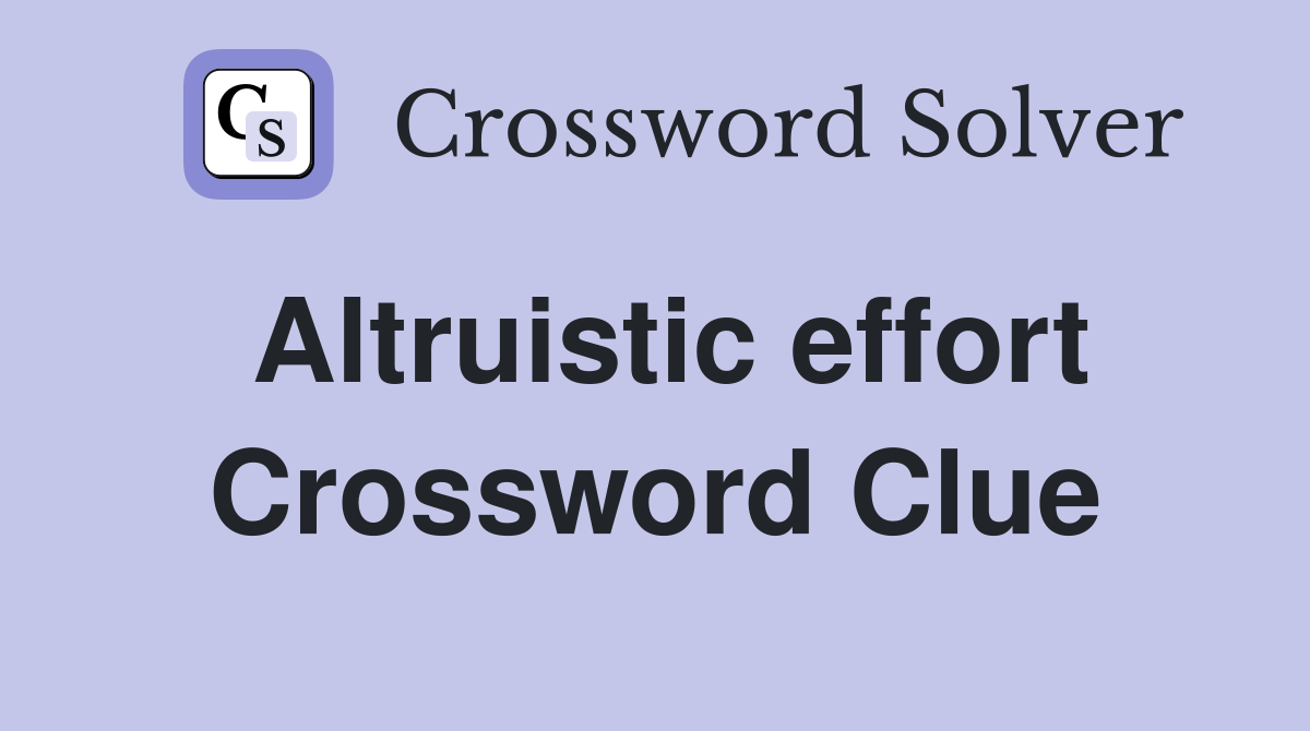 Altruistic effort Crossword Clue