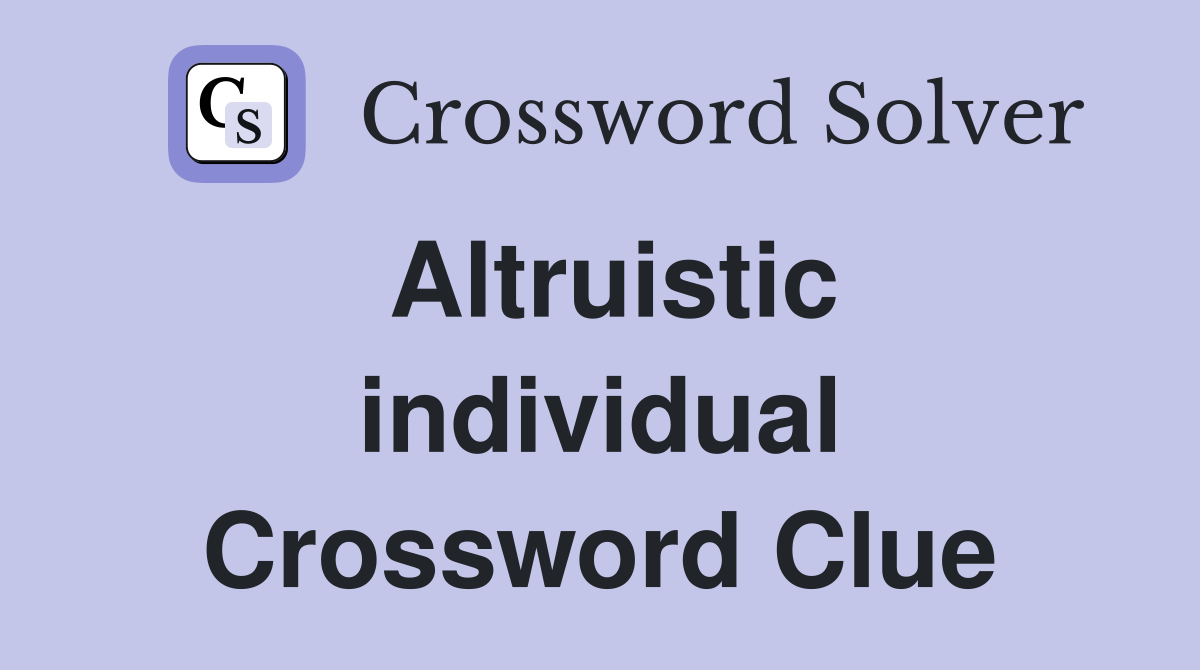 Altruistic individual Crossword Clue