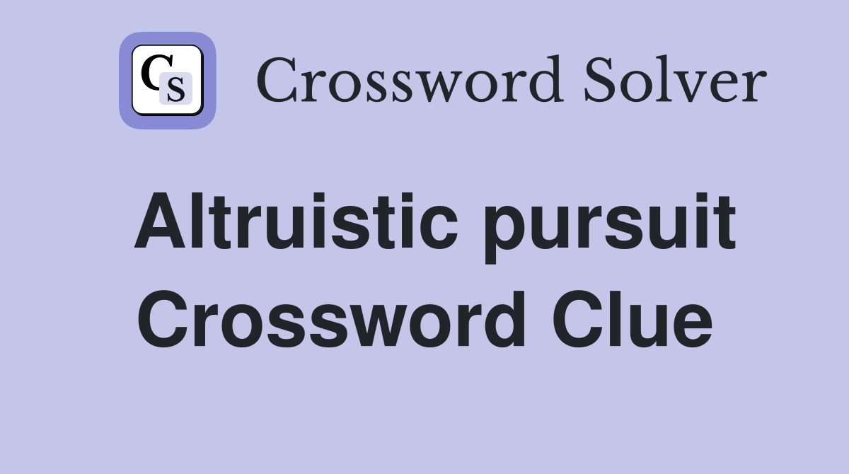 Altruistic pursuit Crossword Clue