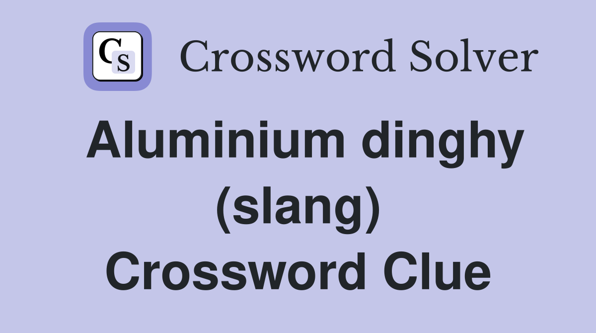 Aluminium dinghy (slang) Crossword Clue
