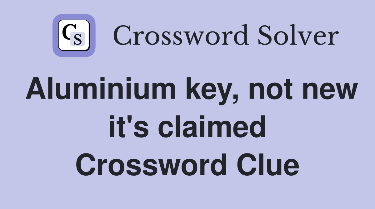 Aluminium key, not new it's claimed Crossword Clue