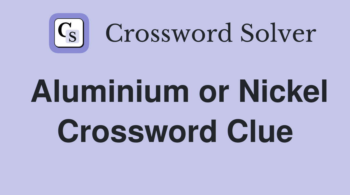 Aluminium or Nickel Crossword Clue