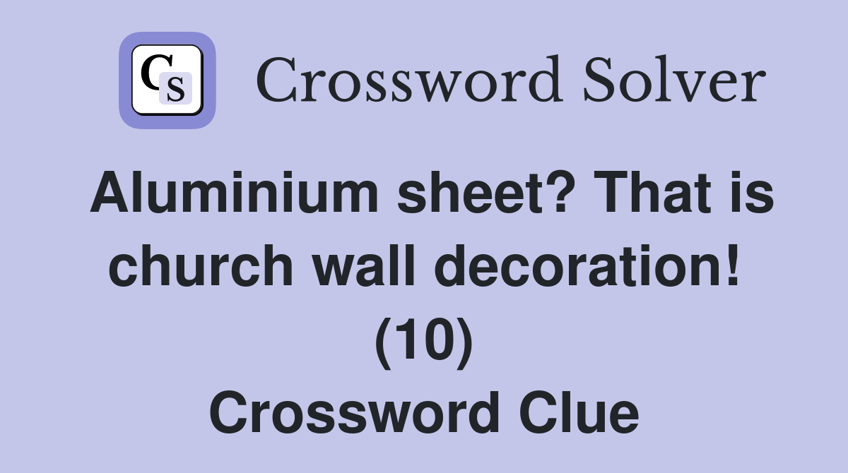 Aluminium sheet? That is church wall decoration! (10) Crossword Clue